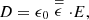 $$ D={\epsilon }_0\stackrel{=}{\epsilon }\cdot E, $$