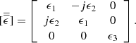 $$ [\stackrel{=}{\epsilon }]=\left[\begin{array}{ccc}{\epsilon }_1& -j{\epsilon }_2& 0\\ j{\epsilon }_2& {\epsilon }_1& 0\\ 0& 0& {\epsilon }_3\end{array}\right]. $$