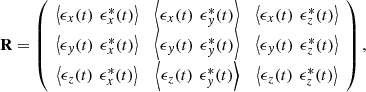 $$ \mathbf{R}=\left(\begin{array}{ccc}\left\langle {\epsilon }_x(t)\enspace {\epsilon }_x^{\mathrm{*}}(t)\right\rangle& \left\langle {\epsilon }_x(t)\enspace {\epsilon }_y^{\mathrm{*}}(t)\right\rangle& \left\langle {\epsilon }_x(t)\enspace {\epsilon }_z^{\mathrm{*}}(t)\right\rangle\\ \left\langle {\epsilon }_y(t)\enspace {\epsilon }_x^{\mathrm{*}}(t)\right\rangle& \left\langle {\epsilon }_y(t)\enspace {\epsilon }_y^{\mathrm{*}}(t)\right\rangle& \left\langle {\epsilon }_y(t)\enspace {\epsilon }_z^{\mathrm{*}}(t)\right\rangle\\ \left\langle {\epsilon }_z(t)\enspace {\epsilon }_x^{\mathrm{*}}(t)\right\rangle& \left\langle {\epsilon }_z(t)\enspace {\epsilon }_y^{\mathrm{*}}(t)\right\rangle& \left\langle {\epsilon }_z(t)\enspace {\epsilon }_z^{\mathrm{*}}(t)\right\rangle\end{array}\right), $$