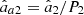 $ {\hat{a}}_{a2}={\hat{a}}_2/{P}_2$