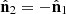 $ {\hat{\mathbf{n}}}_2=-{\hat{\mathbf{n}}}_1$