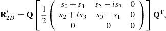 $$ {\mathbf{R}}_{2D}^\mathrm{\prime}=\mathbf{Q}\left[\frac{1}{2}\left(\begin{array}{ccc}{s}_0+{s}_1& {s}_2-i{s}_3& 0\\ {s}_2+i{s}_3& {s}_0-{s}_1& 0\\ 0& 0& 0\end{array}\right)\right]{\mathbf{Q}}^{\mathrm{T}}, $$