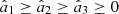 $ {\hat{a}}_1\ge {\hat{a}}_2\ge {\hat{a}}_3\ge 0$