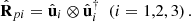 $ {\hat{\mathbf{R}}}_{{pi}}={\hat{\mathbf{u}}}_i\otimes {\hat{\mathbf{u}}}_i^{\dagger }\enspace \left(i=\mathrm{1,2},3\right).\enspace $
