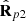 $ {\hat{\mathbf{R}}}_{p2}$