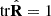 $ \mathrm{tr}\hat{\mathbf{R}}=1$