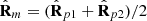 $ {\hat{\mathbf{R}}}_m=({\hat{\mathbf{R}}}_{p1}+{\hat{\mathbf{R}}}_{p2})/2$