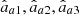 $ {\hat{a}}_{a1},{\hat{a}}_{a2},{\hat{a}}_{a3}$