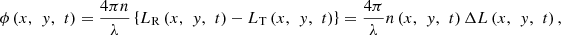 $$ \phi \left(x,\enspace y,\enspace t\right)=\frac{4{\pi n}}{\lambda }\left\{{L}_{\mathrm{R}}\left(x,\enspace y,\enspace t\right)-{L}_{\mathrm{T}}\left(x,\enspace y,\enspace t\right)\right\}=\frac{4\pi }{\lambda }n\left(x,\enspace y,\enspace t\right)\Delta L\left(x,\enspace y,\enspace t\right), $$