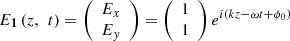 $$ {{E}}_{\mathbf{1}}\left(z,\enspace t\right)=\left(\begin{array}{c}{E}_x\\ {E}_y\end{array}\right)=\left(\begin{array}{c}1\\ 1\end{array}\right){e}^{i\left({kz}-{\omega t}+{\phi }_0\right)} $$