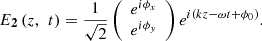 $$ {{E}}_{\mathbf{2}}\left(z,\enspace t\right)=\frac{1}{\sqrt{2}}\left(\begin{array}{c}{e}^{i{\phi }_x}\\ {e}^{i{\phi }_y}\end{array}\right){e}^{i\left({kz}-{\omega t}+{\phi }_0\right)}. $$
