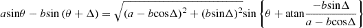 $ a\mathrm{sin}\theta -b\mathrm{sin}\left(\theta +\Delta \right)=\sqrt{{\left(a-b\mathrm{cos}\Delta \right)}^2+{\left(b\mathrm{sin}\Delta \right)}^2}\mathrm{sin}\left\{\theta +\mathrm{atan}\frac{-b\mathrm{sin}\Delta }{a-b\mathrm{cos}\Delta }\right\}$