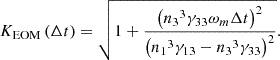 $$ {K}_{\mathrm{EOM}}\left(\Delta t\right)=\sqrt{1+\frac{{\left({{n}_3}^3{\gamma }_{33}{\omega }_m\Delta t\right)}^2}{{\left({{n}_1}^3{\gamma }_{13}-{{n}_3}^3{\gamma }_{33}\right)}^2}}. $$