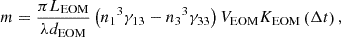 $$ m=\frac{\pi {L}_{\mathrm{EOM}}}{\lambda {d}_{\mathrm{EOM}}}\left({{n}_1}^3{\gamma }_{13}-{{n}_3}^3{\gamma }_{33}\right){V}_{\mathrm{E}\mathrm{OM}}{K}_{\mathrm{EOM}}\left(\Delta t\right), $$