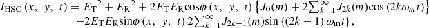 $$ \begin{array}{c}{I}_{\mathrm{HSC}}\left(x,\enspace y,\enspace t\right)={{E}_{\mathrm{T}}}^2+{{E}_{\mathrm{R}}}^2+2{E}_{\mathrm{T}}{E}_{\mathrm{R}}\mathrm{cos}\phi \left(x,\enspace y,\enspace t\right)\left\{{J}_0(m)+2{\sum }_{k=1}^{\infty }{J}_{2k}(m)\mathrm{cos}\left(2k{\omega }_mt\right)\right\}\\ -2{E}_{\mathrm{T}}{E}_{\mathrm{R}}\mathrm{sin}\phi \left(x,\enspace y,\enspace t\right)2{\sum }_{k=1}^{\infty }{J}_{2k-1}(m)\mathrm{sin}\left\{\left(2k-1\right){\omega }_{\mathrm{m}}t\right\},\end{array} $$