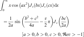 $$ {\int }_0^{\infty }x\mathrm{cos}\left(a{x}^2\right){J}_v\left({bx}\right){J}_v({cx})\mathrm{d}x=\frac{1}{2a}\mathrm{sin}\left(\frac{{b}^2+{c}^2}{4a}-\frac{v}{2}\pi \right){J}_v\left(\frac{{bc}}{2a}\right)[a>0,b>0,c>0,\mathfrak{R}{ev}>-1] $$
