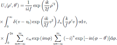 $$ \begin{array}{c}{U}_1\left({\rho }^{\prime},{\theta }^{\prime}\right)=\frac{1}{{i\lambda f}}\mathrm{exp}\left(\frac{{ik}}{2f}{\rho }^{\prime2}\right)\\ \times {\int }_0^{\infty }\delta \left(v-{v}_0\right)\mathrm{exp}\left(\frac{{ik}}{2f}{v}^2\right){J}_n\left(\frac{k}{f}{\rho }^{\prime}v\right)v\mathrm{d}v,\\ \times {\int }_0^{2\pi }\sum_{m=-\infty }^{\infty }{c}_m\mathrm{exp}\left({im\phi }\right)\sum_{n=-\infty }^{\infty }{(-i)}^n\mathrm{exp}\left[-{in}\left(\phi -{\theta }^{\prime}\right)\right]\mathrm{d}\phi.\end{array} $$