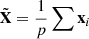 $ \tilde {\mathbf{X}}=\frac{1}{p}\sum {\mathbf{x}}_{{i}}$