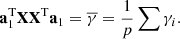 $$ {\mathbf{a}}_1^{\mathrm{T}}\mathbf{X}{\mathbf{X}}^{\mathrm{T}}{\mathbf{a}}_1=\overline{\gamma }=\frac{1}{p}\sum {\gamma }_i. $$