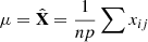 $ \mu =\hat{\mathbf{X}}=\frac{1}{{np}}\sum {x}_{{ij}}$
