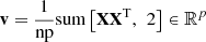$ \mathbf{v}=\frac{1}{\mathrm{np}}\mathrm{sum}\left[\mathbf{X}{\mathbf{X}}^{\mathrm{T}},\enspace 2\right]\in {\mathbb{R}}^p$