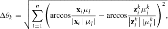 $$ \Delta {\theta }_k=\sqrt{\sum_{i=1}^n{\left(\mathrm{arccos}\frac{{\mathbf{x}}_i{\mathbf{\mu }}_l}{|{\mathbf{x}}_i{||\mathbf{\mu }}_l|}-\mathrm{arccos}\frac{{\mathbf{z}}_i^k{\mathbf{\mu }}_i^k}{\left|{\mathbf{z}}_i^k\right||{\mathbf{\mu }}_i^k|}\right)}^2,} $$