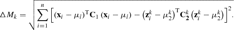 $$ \Delta {M}_k=\sqrt{\sum_{i=1}^n{\left[{\left({\mathbf{x}}_i-{\mathbf{\mu }}_l\right)}^{\mathrm{T}}{\mathbf{C}}_1\left({\mathbf{x}}_i-{\mathbf{\mu }}_l\right)-{\left({\mathbf{z}}_i^k-{\mathbf{\mu }}_2^k\right)}^{\mathrm{T}}{\mathbf{C}}_{\mathbf{2}}^{{k}}\left({\mathbf{z}}_i^k-{\mathbf{\mu }}_2^k\right)\right]}^2.} $$