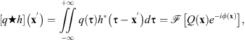 $$ \left(q \star h\right)\left(\mathbf{x}'\right) = \iint_{-\infty}^{+\infty} q\left(\mathbf{\tau}\right) h^{*}\left(\mathbf{\tau} - \mathbf{x}'\right) \mathrm{d}\mathbf{\tau} = \mathcal{F}\left[Q\left(\mathbf{x}\right)\mathrm{e}^{-\mathrm{i}\phi\left(\mathbf{x}\right)}\right], $$