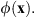 $ \phi \left(\mathbf{x}\right).$
