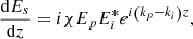 $$ \frac{\mathrm{d}{E}_s}{\mathrm{d}z}=i\mathrm{\chi }{E}_p{E}_i^{*}{e}^{i\left({k}_p-{k}_i\right)z}, $$