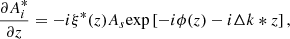 $$ \frac{\partial {A}_i^{*}}{{\partial z}}=-i{\xi }^{*}(z){A}_s\mathrm{exp}\left[-{i\phi }(z)-i\Delta {k*z}\right], $$
