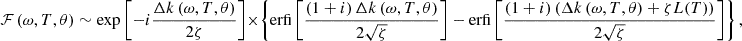 $$ \mathcal{F}\left(\omega,T,\theta \right)\sim \mathrm{exp}\left[-i\frac{\Delta k\left(\omega,T,\theta \right)}{2\zeta }\right]\times \left\{\mathrm{erfi}\left[\frac{\left(1+i\right)\Delta k\left(\omega,T,\theta \right)}{2\sqrt{\zeta }}\right]-\mathrm{erfi}\left[\frac{\left(1+i\right)\left(\Delta k\left(\omega,T,\theta \right)+{\zeta L}(T)\right)}{2\sqrt{\zeta }}\right]\right\}, $$