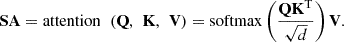 Mathematical equation: $$ \mathbf{SA}=\mathrm{attention}\enspace \left(\mathbf{Q},\enspace \mathbf{K},\enspace \mathbf{V}\right)=\mathrm{softmax}\left(\frac{\mathbf{Q}{\mathbf{K}}^{\mathrm{T}}}{\sqrt{d}}\right)\mathbf{V}. $$