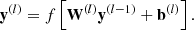 Mathematical equation: $$ {\mathbf{y}}^{(l)}=f\left[{\mathbf{W}}^{(l)}{\mathbf{y}}^{\left(l-1\right)}+{\mathbf{b}}^{(l)}\right]. $$
