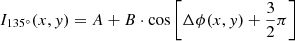 $$ {I}_{135\mathrm{{}^{\circ} }}(x,y)=A+B\cdot \mathrm{cos}\left[\Delta \phi (x,y)+\frac{3}{2}\pi \right] $$