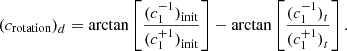 $$ ({c}_{\mathrm{rotation}}{)}_d=\mathrm{arctan}\left[\frac{({c}_1^{-1}{)}_{\mathrm{init}}}{({c}_1^{+1}{)}_{\mathrm{init}}}\right]-\mathrm{arctan}\left[\frac{({c}_1^{-1}{)}_t}{({c}_1^{+1}{)}_t}\right]. $$