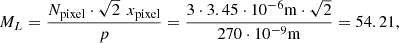 $$ {M}_L=\frac{{N}_{\mathrm{pixel}}\cdot \sqrt{2}\enspace {x}_{\mathrm{pixel}}}{p}=\frac{3\cdot 3.45\cdot 1{0}^{-6}\mathrm{m}\cdot \sqrt{2}}{270\cdot 1{0}^{-9}\mathrm{m}}=54.21, $$