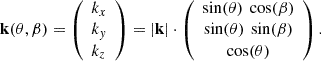 $$ \mathbf{k}(\theta,\beta )=\left(\begin{array}{l}{k}_x\\ {k}_y\\ {k}_z\end{array}\right)=|\mathbf{k}|\cdot \left(\begin{array}{c}\mathrm{sin}(\theta )\enspace \mathrm{cos}(\beta )\\ \mathrm{sin}(\theta )\enspace \mathrm{sin}(\beta )\\ \mathrm{cos}(\theta )\end{array}\right). $$