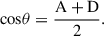 $$ \mathrm{cos\theta }=\frac{\mathrm{A}+\mathrm{D}}{2}. $$