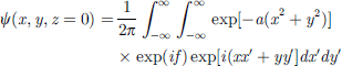 $$ \mathrm{\psi }\left(x,y,z=0\right)=\frac{1}{2\pi }\underset{-\infty }{\overset{\infty }{\int }}\underset{-\infty }{\overset{\infty }{\int }}\mathrm{exp}[-{a(x}^2+{y}^2)]\mathrm{exp}({if})\mathrm{exp}[i(x{x}^{\prime}+y{y}^{\prime}]d{x}^{\prime}d{y}^{\prime} $$