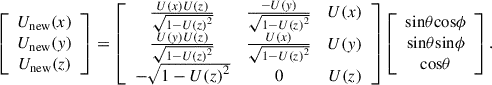Mathematical equation: $$ \begin{array}{c}\left[\begin{array}{c}{U}_{\mathrm{new}}(x)\\ {U}_{\mathrm{new}}(y)\\ {U}_{\mathrm{new}}(z)\end{array}\right]=\left[\begin{array}{ccc}\frac{U(x)U(z)}{\sqrt{1-{U(z)}^2}}& \frac{-U(y)}{\sqrt{1-{U(z)}^2}}& U(x)\\ \frac{U(y)U(z)}{\sqrt{1-{U(z)}^2}}& \frac{U(x)}{\sqrt{1-{U(z)}^2}}& U(y)\\ -\sqrt{1-{U(z)}^2}& 0& U(z)\end{array}\right]\left[\begin{array}{c}\mathrm{sin}\theta \mathrm{cos}\phi \\ \mathrm{sin}\theta \mathrm{sin}\phi \\ \mathrm{cos}\theta \end{array}\right].\end{array} $$