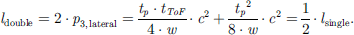 Mathematical equation: $$ {l}_{\mathrm{double}}={2\cdot p}_{3,\enspace \mathrm{lateral}}=\frac{{t}_p\cdot {t}_{{ToF}}}{4\cdot w}\cdot {c}^2+\frac{{{t}_p}^2}{8\cdot w}\cdot {c}^2=\frac{1}{2}\cdot {l}_{\mathrm{single}}. $$
