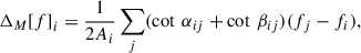Mathematical equation: $$ {\Delta }_M[f{]}_i=\frac{1}{2{A}_i}\sum_j (\mathrm{cot}\enspace {\alpha }_{{ij}}+\mathrm{cot}\enspace {\beta }_{{ij}})({f}_j-{f}_i), $$