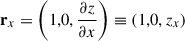 Mathematical equation: $ {\mathbf{r}}_x=\left(\mathrm{1,0},\frac{{\partial z}}{{\partial x}}\right)\equiv \left(\mathrm{1,0},{z}_x\right)$