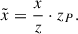 Mathematical equation: $$ \tilde{x}=\frac{x}{z}\cdot {z}_P. $$