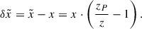 Mathematical equation: $$ \delta \tilde{x}=\tilde{x}-x=x\cdot \left(\frac{{z}_P}{z}-1\right). $$