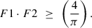 Mathematical equation: $$ F1\cdot F2\enspace \ge \enspace \left(\frac{4}{\pi }\right). $$
