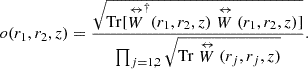 Mathematical equation: $$ o({r}_1,{r}_2,z)=\frac{\sqrt{\mathrm{Tr}[{\stackrel\leftrightarrow{W}}^{\dagger }({r}_1,{r}_2,z)\stackrel\leftrightarrow{W}({r}_1,{r}_2,z)]}}{\prod_{j=\mathrm{1,2}} \sqrt{\mathrm{Tr}\stackrel\leftrightarrow{W}({r}_j,{r}_j,z)}}. $$