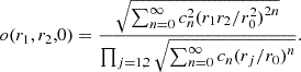 Mathematical equation: $$ o({r}_1,{r}_2,0)=\frac{\sqrt{\sum_{n=0}^{\infty } {c}_n^2({r}_1{r}_2/{r}_0^2{)}^{2n}}}{\prod_{j=\mathrm{1,2}} \sqrt{\sum_{n=0}^{\infty } {c}_n({r}_j/{r}_0{)}^n}}. $$