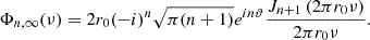 Mathematical equation: $$ {\mathrm{\Phi }}_{n,\infty }({\nu })=2{r}_0(-i{)}^n\sqrt{\pi (n+1)}{e}^{{in\vartheta }}\frac{{J}_{n+1}\left(2\pi {r}_0\nu \right)}{2\pi {r}_0\nu }. $$